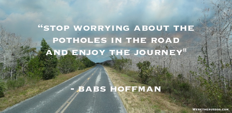 Stop worrying about the potholes in the road and enjoy the journey